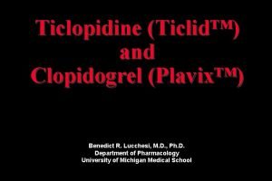 Ticlopidine Ticlid and Clopidogrel Plavix Benedict R Lucchesi