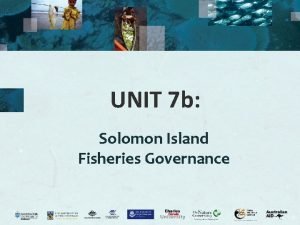 UNIT 7 b Solomon Island Fisheries Governance Solomons