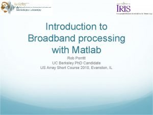 Introduction to Broadband processing with Matlab Rob Porritt