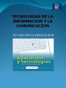 TECNOLOGIAS DE LA INFORMACION Y LA COMUNICACION SU