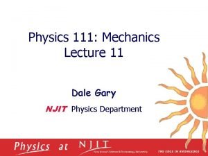 Physics 111 Mechanics Lecture 11 Dale Gary NJIT