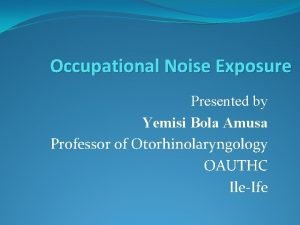Occupational Noise Exposure Presented by Yemisi Bola Amusa