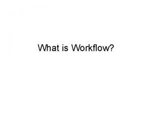 What is Workflow Defining workflow Definitions of workflow