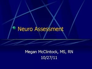 Neuro Assessment Megan Mc Clintock MS RN 102711