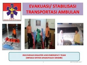 EVAKUASI STABILISASI TRANSPORTASI AMBULAN INDONESIAN DISASTER AND EMERGENCY