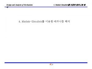 Design and Analysis of Mechanism 4 MatlabSimulink 4