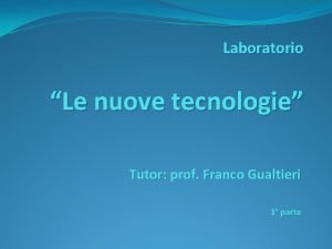 Laboratorio Le nuove tecnologie Tutor prof Franco Gualtieri