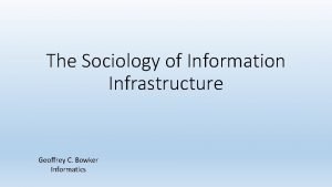 The Sociology of Information Infrastructure Geoffrey C Bowker