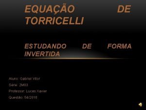 EQUAO TORRICELLI ESTUDANDO INVERTIDA Aluno Gabriel Vitor Srie