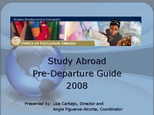 Study Abroad PreDeparture Guide 2008 Presented by Liza