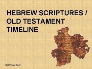 HEBREW SCRIPTURES OLD TESTAMENT TIMELINE 2007 Robert Schihl