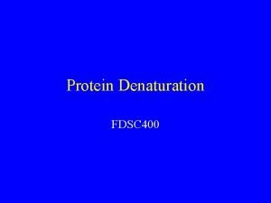 Protein Denaturation FDSC 400 Goals Denaturation Balance of