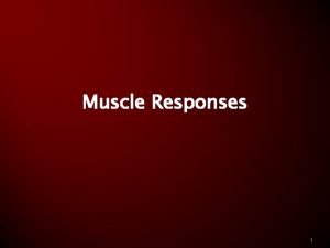 Muscle Responses 1 Muscle Contraction A One method