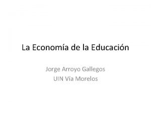 La Economa de la Educacin Jorge Arroyo Gallegos