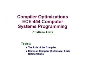 Compiler Optimizations ECE 454 Computer Systems Programming Cristiana