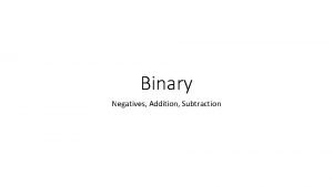 Binary Negatives Addition Subtraction Storing Negative Integers Another