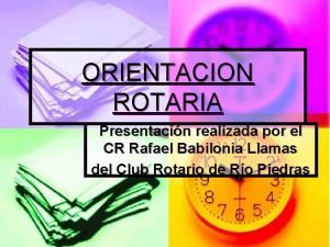 ORIENTACION ROTARIA Presentacin realizada por el CR Rafael