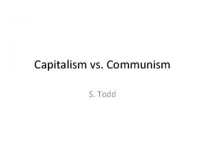 Capitalism vs Communism S Todd Capitalism vs Communism