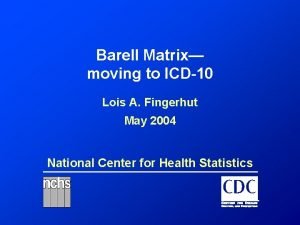 Barell Matrix moving to ICD10 Lois A Fingerhut