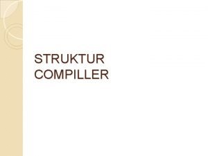STRUKTUR COMPILLER Kualitas dari Compiler Waktu yang dibutuhkan