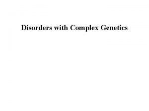 Disorders with Complex Genetics Neurofibrillary Tangles in Alzheimers