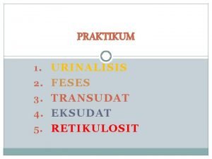 PRAKTIKUM 1 URINALISIS 2 FESES 3 TRANSUDAT 4