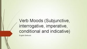 Verb Moods Subjunctive interrogative imperative conditional and indicative