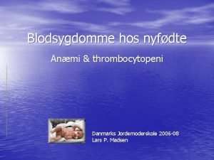 Blodsygdomme hos nyfdte Anmi thrombocytopeni Danmarks Jordemoderskole 2006