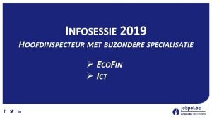 INFOSESSIE 2019 HOOFDINSPECTEUR MET BIJZONDERE SPECIALISATIE ECOFIN ICT