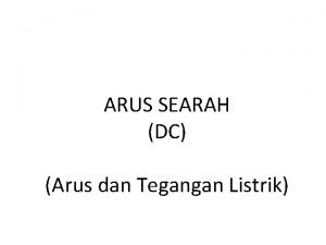 ARUS SEARAH DC Arus dan Tegangan Listrik Arus