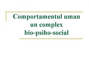 Comportamentul uman un complex biopsihosocial Plan 1 2