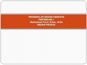 PENGENALAN DESAIN KEMASAN PERTEMUAN 1 Muhammad Fauzi S