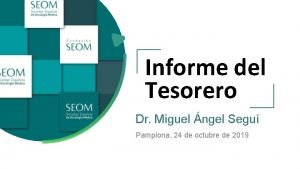 Informe del Tesorero Dr Miguel ngel Segu Pamplona