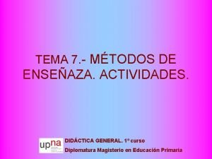 TEMA 7 MTODOS DE ENSEAZA ACTIVIDADES DIDCTICA GENERAL