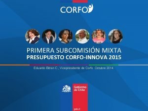 PRIMERA SUBCOMISIN MIXTA PRESUPUESTO CORFOINNOVA 2015 Eduardo Bitran