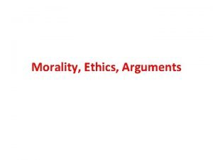 Morality Ethics Arguments Ethics and Morals are intertwined