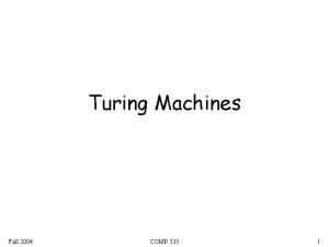 Turing Machines Fall 2004 COMP 335 1 The