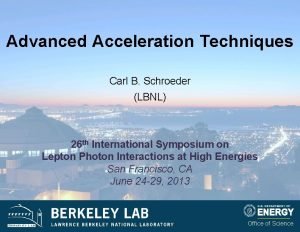 Advanced Acceleration Techniques Carl B Schroeder LBNL 26