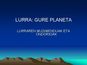 LURRA GURE PLANETA LURRAREN MUGIMENDUAK ETA ONDORIOAK Errotazio