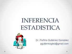 INFERENCIA ESTADISTICA Dr Porfirio Gutirrez Gonzlez pgutierrezglezgmail com