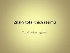 Znaky totalitnch reim Totalitarian regimes Total or totalitarian