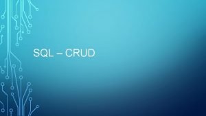 SQL CRUD CRUD Four fundamental operations that apply