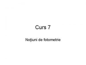 Curs 7 Noiuni de fotometrie Lumina Spectrul de