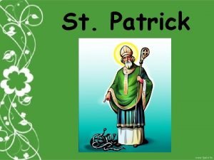 St Patrick Patrick was born in Great Britain