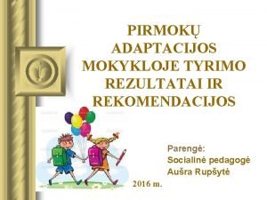 PIRMOK ADAPTACIJOS MOKYKLOJE TYRIMO REZULTATAI IR REKOMENDACIJOS Pareng