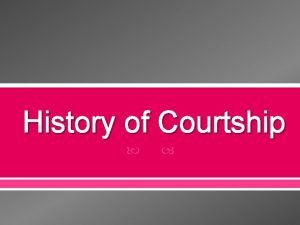 History of Courtship Ancient Courtship Many of the