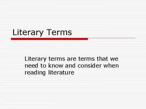 Literary Terms Literary terms are terms that we
