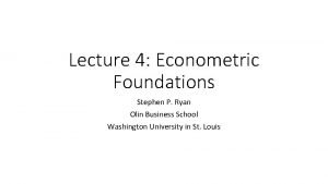 Lecture 4 Econometric Foundations Stephen P Ryan Olin