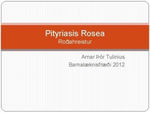 Pityriasis Rosea Roahreistur Arnar r Tulinius Barnalknisfri 2012