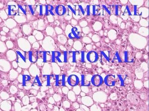 ENVIRONMENTAL NUTRITIONAL PATHOLOGY Environmental and Nutritional Pathology Environment